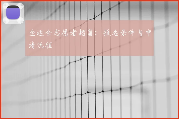 全运会志愿者招募:报名条件与申请流程