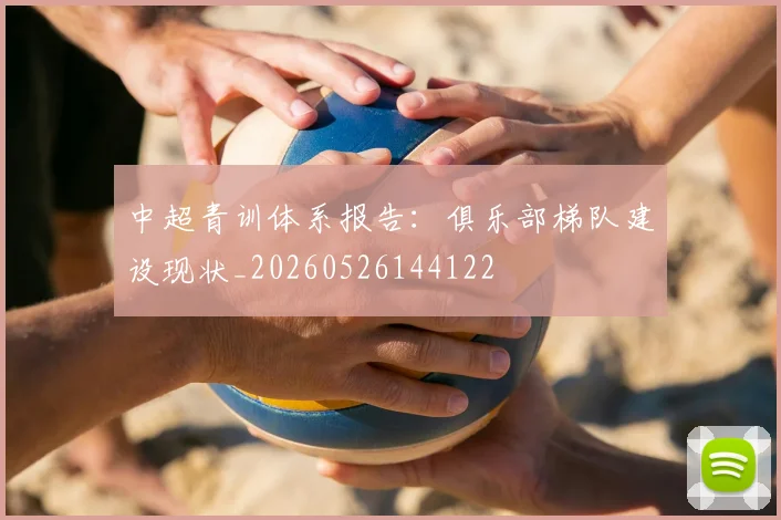 中超青训体系报告:俱乐部梯队建设现状_20260526144122