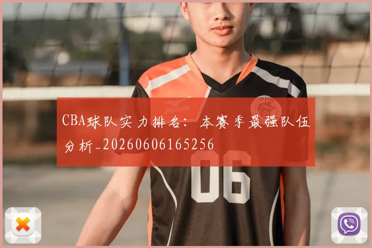 CBA球队实力排名:本赛季最强队伍分析_20260606165256
