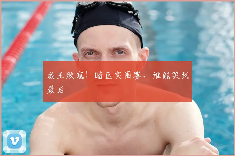 成王败寇!暗区突围赛,谁能笑到最后