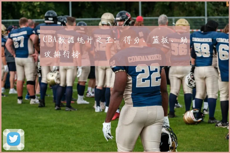CBA数据统计之王:得分、篮板、助攻排行榜